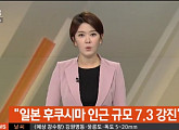 일본 NHK “후쿠시마 규모 7.3 지진, 쓰나미 우려”