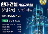 현대건설, 상반기 ‘취업완성 아카데미’ 교육생 모집