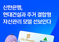 신한은행, 현대건설과 ‘주거 결합형 자산관리’ 본격화