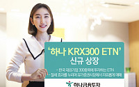 하나금융투자, ‘하나 KRX300 ETN’ 신규 상장