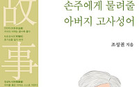 세대 초월하는 지혜… 신간 ‘손주에게 물려줄 아버지 고사성어’