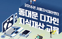 서울지식재산센터, ‘2016년 동대문 디자인 지식재산권 교육’ 참가자 모집