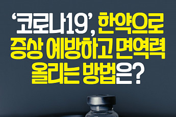 [카드뉴스]‘코로나19’, 한약으로 증상 예방하고 <b>면역</b>력 올리는 방법은?