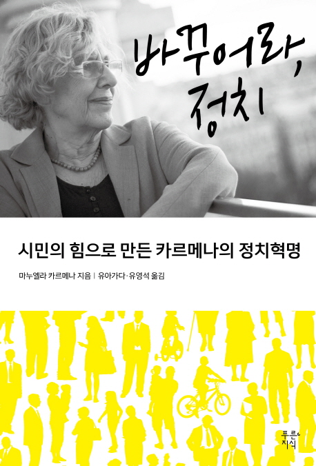 ▲바꾸어라, 정치/ 마누엘라 카르메나/ 유아가다·유영석 옮김/ 푸른지식/ 1만5000원