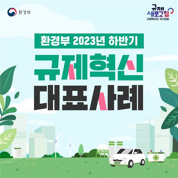 ▲2023년 하반기 규제혁신 대표 사례 카드뉴스 (사진제공=환경부)